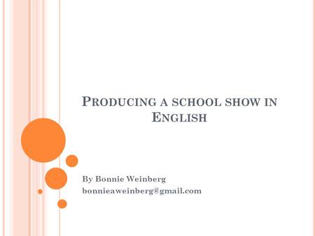 P RODUCING A SCHOOL SHOW IN E NGLISH By Bonnie Weinberg