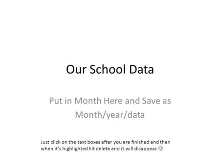 Our School Data Put in Month Here and Save as Month/year/data Just click on the text boxes after you are finished and then when it’s highlighted hit delete.