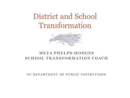 META PHELPS-HODGES SCHOOL TRANSFORMATION COACH NC DEPARTMENT OF PUBLIC INSTRUCTION District and School Transformation.