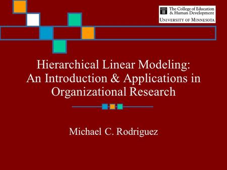 Hierarchical Linear Modeling: An Introduction & Applications in Organizational Research Michael C. Rodriguez.