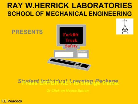 RAY W.HERRICK LABORATORIES SCHOOL OF MECHANICAL ENGINEERING F.E.Peacock Student Individual Learning Package Press ENTER KEY to change frame. Forklift Truck.