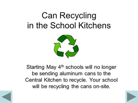 Can Recycling in the School Kitchens Starting May 4 th schools will no longer be sending aluminum cans to the Central Kitchen to recycle. Your school will.