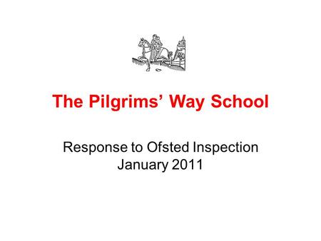 The Pilgrims’ Way School Response to Ofsted Inspection January 2011.