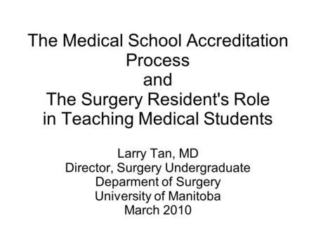 The Medical School Accreditation Process and The Surgery Resident's Role in Teaching Medical Students Larry Tan, MD Director, Surgery Undergraduate Deparment.