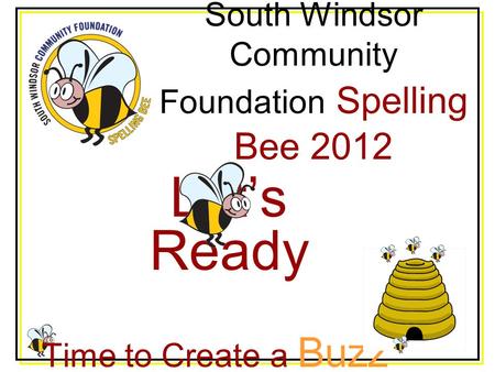 South Windsor Community Foundation Spelling Bee 2012 Let’s Ready Time to Create a Buzz.