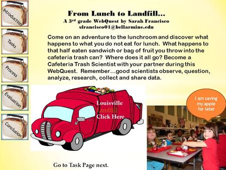 From Lunch to Landfill… A 3 rd grade WebQuest by Sarah Francisco Come on an adventure to the lunchroom and discover what happens.