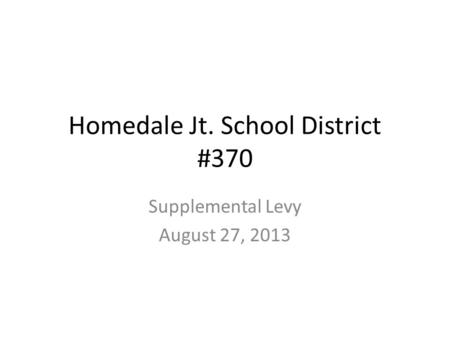 Homedale Jt. School District #370 Supplemental Levy August 27, 2013.
