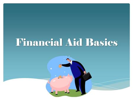 Financial Aid Basics. Financial Aid Makes College Dreams a Reality.