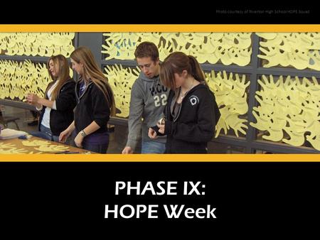 PHASE IX: HOPE Week Photo courtesy of Riverton High School HOPE Squad.