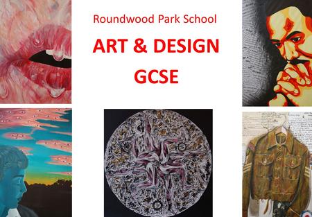 Roundwood Park School ART & DESIGN GCSE. What GCSE courses do we offer? Art & Design (a general art course) Art and Design Textiles Art Department.