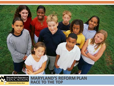 MARYLAND’S REFORM PLAN RACE TO THE TOP. This presentation is a product of the Maryland State Department of Education 03/03/10 American Recovery and Reinvestment.