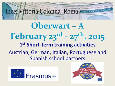 Oberwart – A February 23 rd - 27 th, 2015 1 st Short-term training activities Austrian, German, Italian, Portuguese and Spanish school partners.