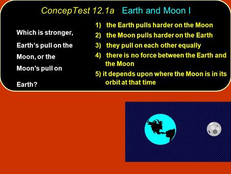 ConcepTest 12.1a Earth and Moon I