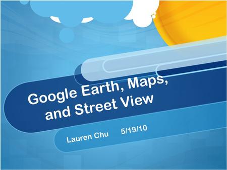 Google Earth, Maps, and Street View