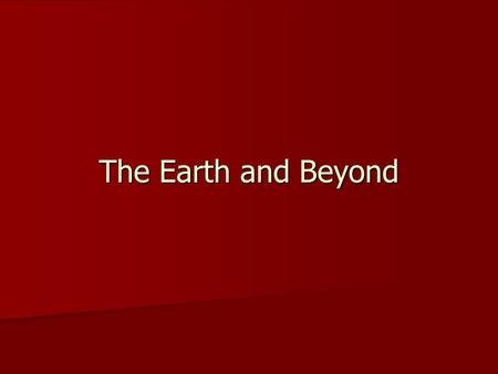 The Earth and Beyond.
