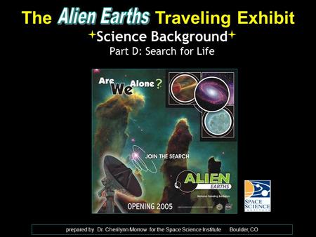 The Traveling Exhibit Science Background Part D: Search for Life prepared by Dr. Cherilynn Morrow for the Space Science Institute Boulder, CO.