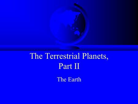 The Terrestrial Planets, Part II The Earth. EARTH.