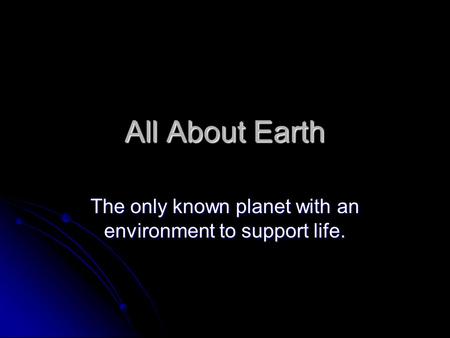 The only known planet with an environment to support life.