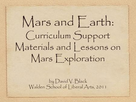 Mars and Earth: Curriculum Support Materials and Lessons on Mars Exploration by David V. Black Walden School of Liberal Arts, 2011.