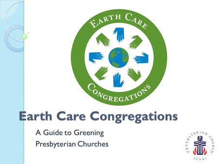 Earth Care Congregations A Guide to Greening Presbyterian Churches.