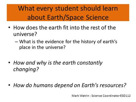 What every student should learn about Earth/Space Science How does the earth fit into the rest of the universe? – What is the evidence for the history.