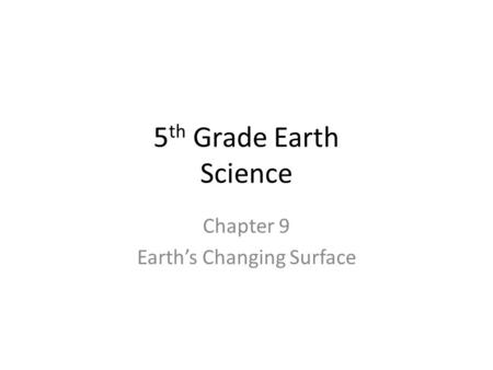 Chapter 9 Earth’s Changing Surface