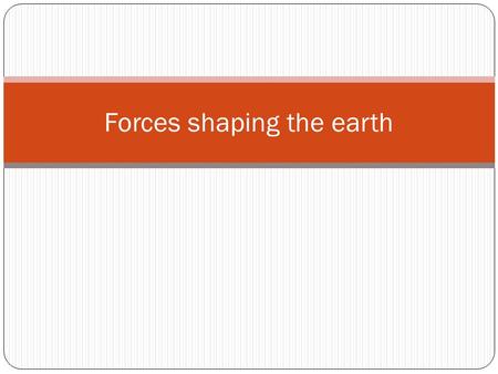 Forces shaping the earth. Inside the Earth Three layers Core: center of the earth Inner core solid Outer core liquid.