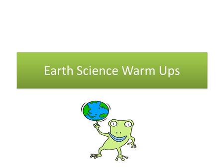 Earth Science Warm Ups. Warm Up 1 List as many types of scientists that you can in 1 minute.