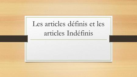 Les articles définis et les articles Indéfinis. A Les articles definis In French, articles agree with the nouns they introduce. They are MASCULINE or.