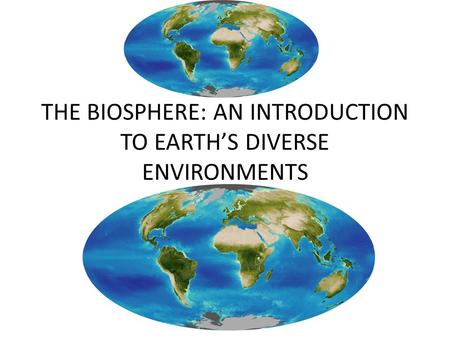 THE BIOSPHERE: AN INTRODUCTION TO EARTH’S DIVERSE ENVIRONMENTS.