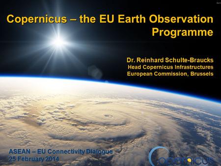 1 Copernicus – the EU Earth Observation Programme Dr. Reinhard Schulte-Braucks Head Copernicus Infrastructures European Commission, Brussels.