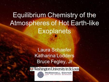 Equilibrium Chemistry of the Atmospheres of Hot Earth-like Exoplanets Laura Schaefer Katharina Lodders Bruce Fegley, Jr.
