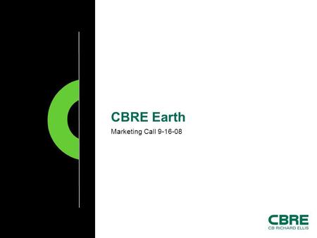 Marketing Call 9-16-08 CBRE Earth. CB Richard Ellis | Page 2 CBRE Earth  Enterprise version of Google Earth Legal to use on CBRE computers and for commercial.