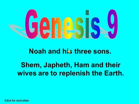 Noah and his three sons. Shem, Japheth, Ham and their wives are to replenish the Earth. Click for next slide.