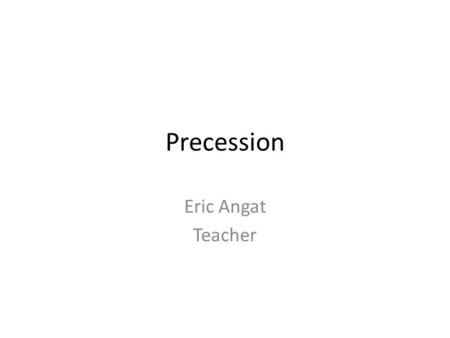 Precession Eric Angat Teacher.