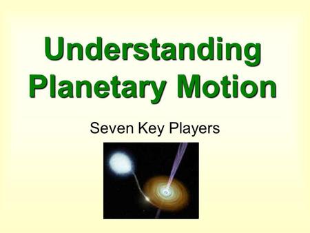 Understanding Planetary Motion Seven Key Players.