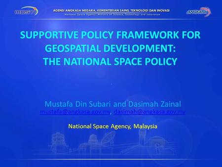 SUPPORTIVE POLICY FRAMEWORK FOR GEOSPATIAL DEVELOPMENT: THE NATIONAL SPACE POLICY Mustafa Din Subari and Dasimah Zainal