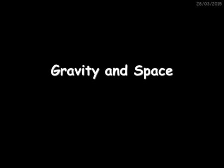 08/04/2017 Gravity and Space.