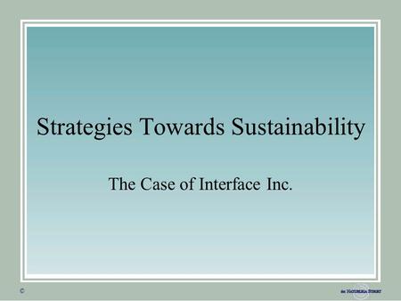 © © Strategies Towards Sustainability The Case of Interface Inc.