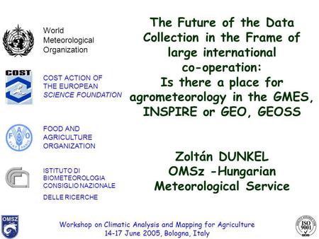 Workshop on Climatic Analysis and Mapping for Agriculture 14-17 June 2005, Bologna, Italy The Future of the Data Collection in the Frame of large international.