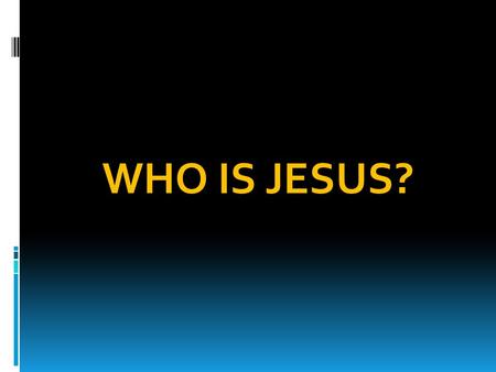 WHO IS JESUS?. HE IS THE WORD OF GOD HE IS OUR GIFT FROM GOD.