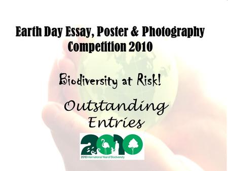 Earth Day Essay, Poster & Photography Competition 2010 Biodiversity at Risk! Outstanding Entries.