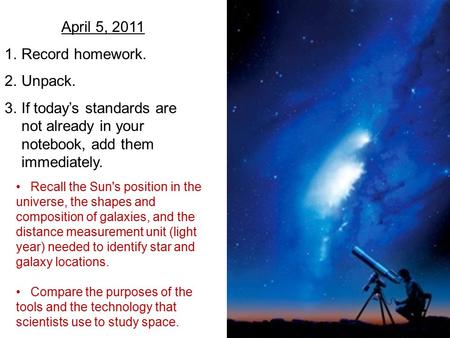 April 5, 2011 1.Record homework. 2.Unpack. 3.If today’s standards are not already in your notebook, add them immediately. Recall the Sun's position in.