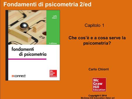Fondamenti di psicometria 2/ed – di: Carlo Chiorri Copyright © 2014 – McGraw-Hill Education (Italy) srl Capitolo 1 - Che cos’è e a cosa serve la psicometria.