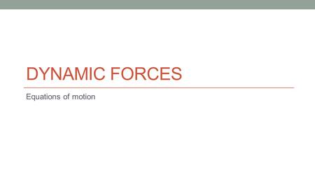 Dynamic forces Equations of motion.