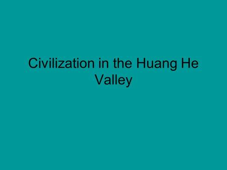 Civilization in the Huang He Valley. China today has the most people of any nation on Earth: over 1.2 billion.