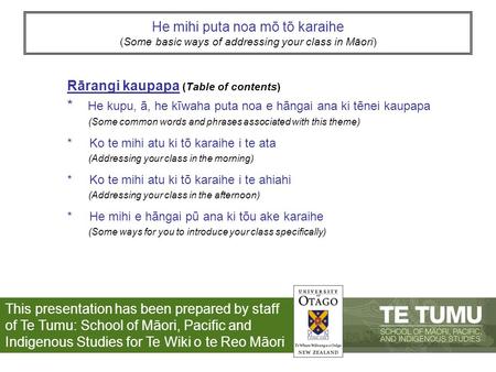 He mihi puta noa mō tō karaihe (Some basic ways of addressing your class in Māori) Rārangi kaupapa (Table of contents) * He kupu, ā, he kīwaha puta noa.