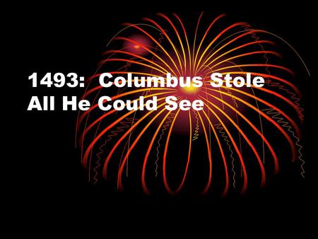 1493: Columbus Stole All He Could See. Uh oh… Disclaimer: This lesson will turn your understanding of Columbus upside down. However, Mr. McLaughlin does.
