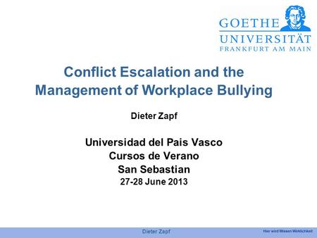 Hier wird Wissen Wirklichkeit Conflict Escalation and the Management of Workplace Bullying Dieter Zapf Universidad del Pais Vasco Cursos de Verano San.