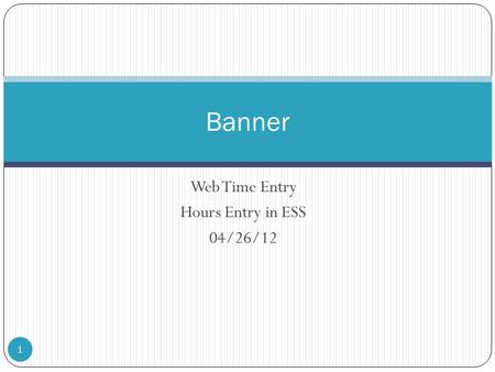 Web Time Entry Hours Entry in ESS 04/26/12 1 Banner.